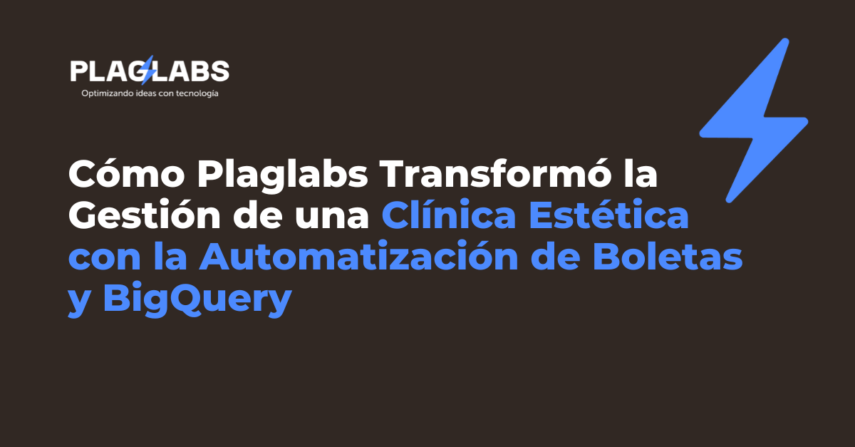 Cómo Plaglabs Transformó la Gestión de una Clínica Estética con la Automatización de Boletas y BigQuery