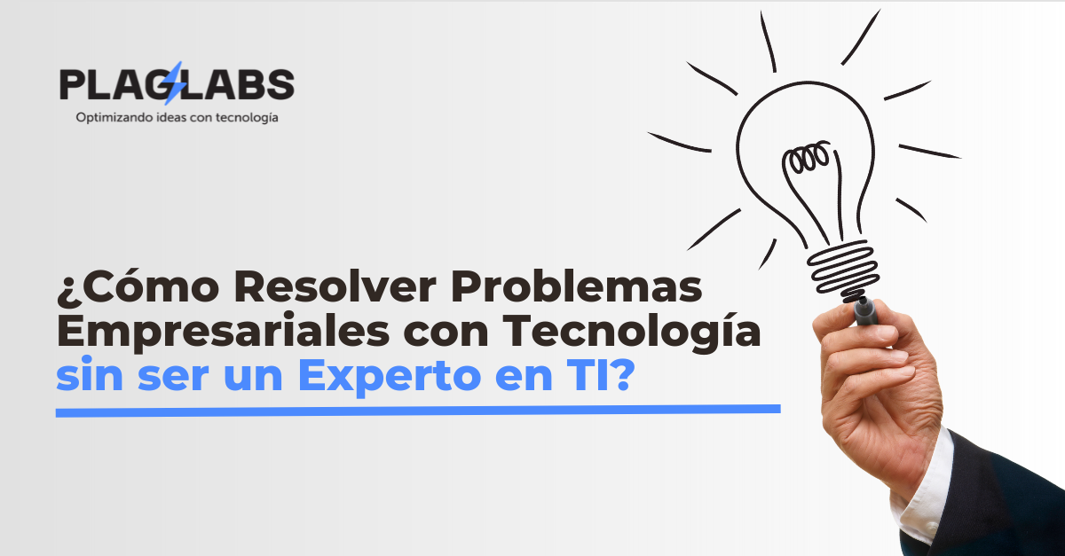 ¿Cómo Resolver Problemas Empresariales con Tecnología sin ser un Experto en TI?